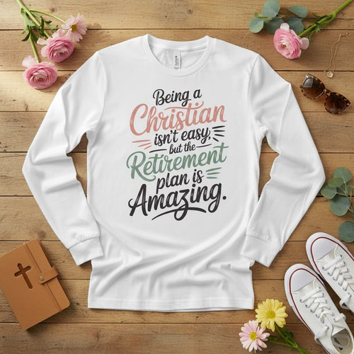 Being a Christian isn’t easy, but the retirement plan is amazing Long Sleeve Tee