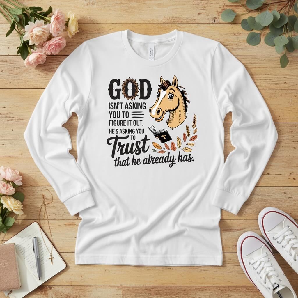 God isn’t asking you to figure it out Long Sleeve Tee