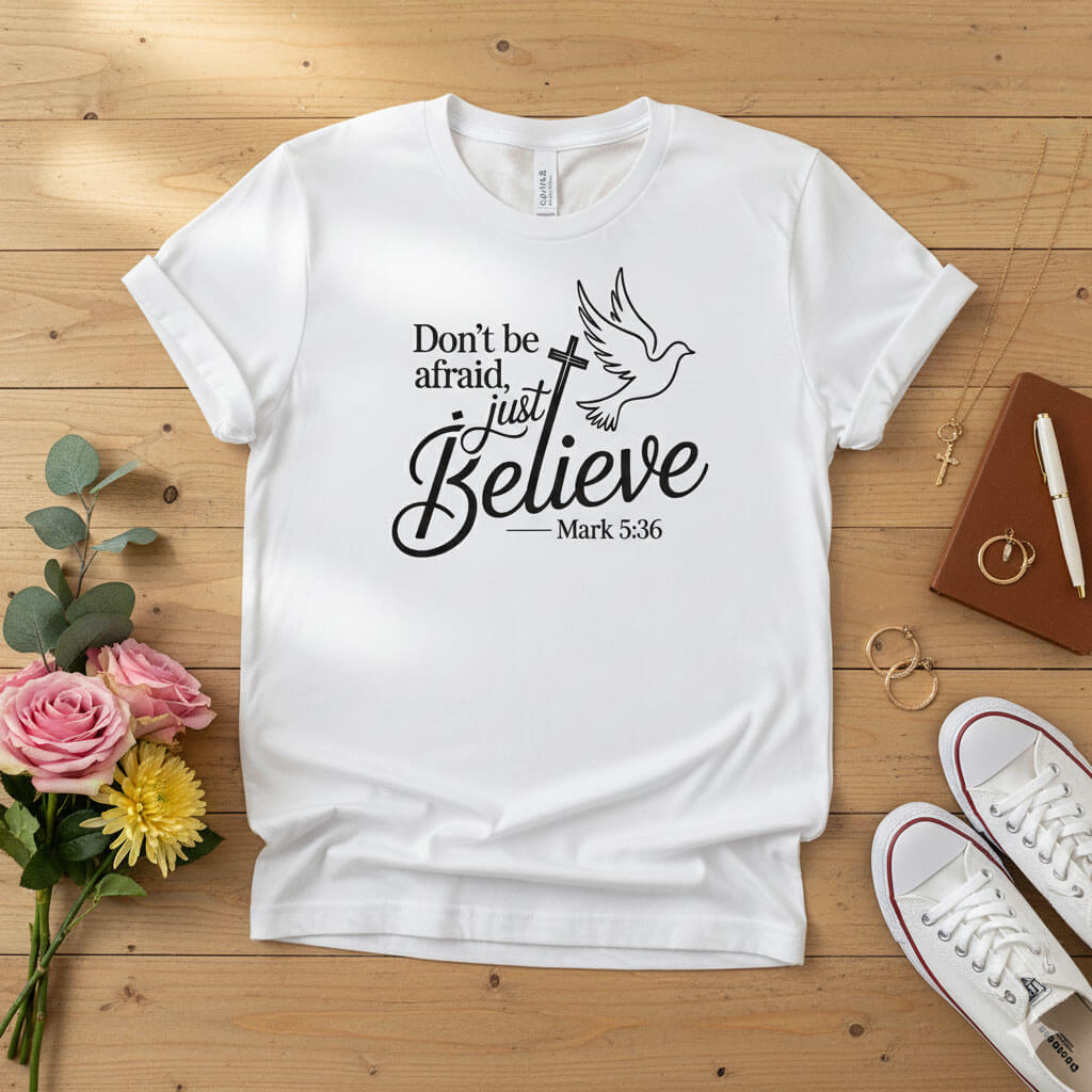 Don’t be afraid, just believe T-shirt
